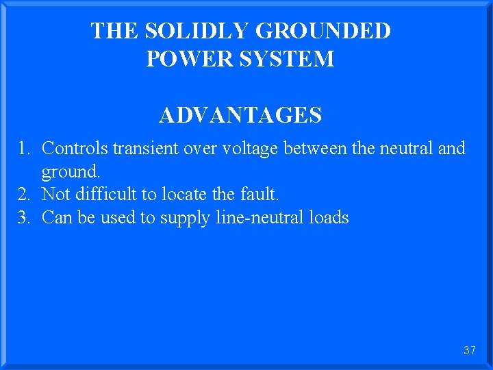 THE SOLIDLY GROUNDED POWER SYSTEM ADVANTAGES 1. Controls transient over voltage between the neutral