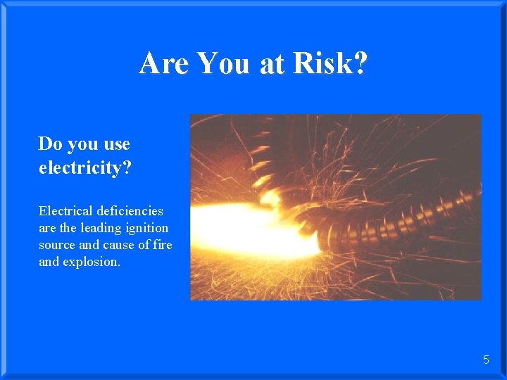 Are You at Risk? Do you use electricity? Electrical deficiencies are the leading ignition