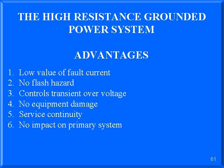 THE HIGH RESISTANCE GROUNDED POWER SYSTEM ADVANTAGES 1. 2. 3. 4. 5. 6. Low