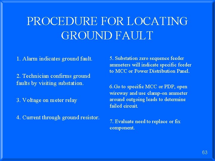 PROCEDURE FOR LOCATING GROUND FAULT 1. Alarm indicates ground fault. 2. Technician confirms ground