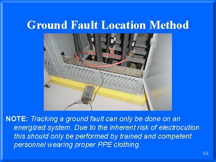 Ground Fault Location Method NOTE: Tracking a ground fault can only be done on