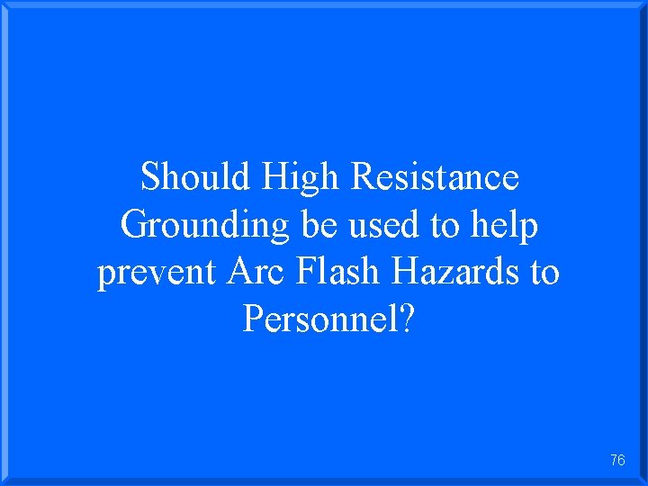 Should High Resistance Grounding be used to help prevent Arc Flash Hazards to Personnel?