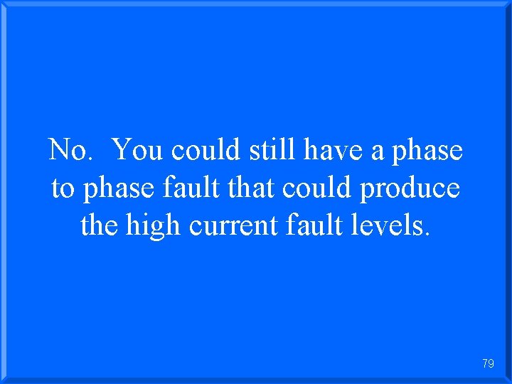 No. You could still have a phase to phase fault that could produce the