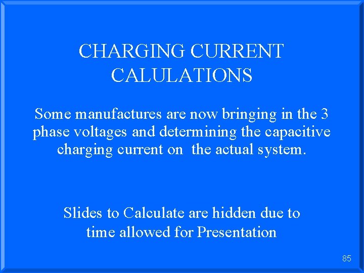 CHARGING CURRENT CALULATIONS Some manufactures are now bringing in the 3 phase voltages and