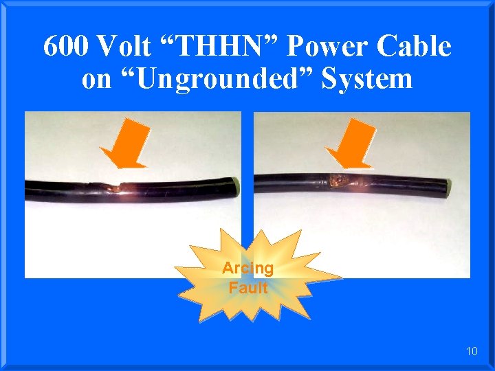 600 Volt “THHN” Power Cable on “Ungrounded” System Arcing Fault 10 