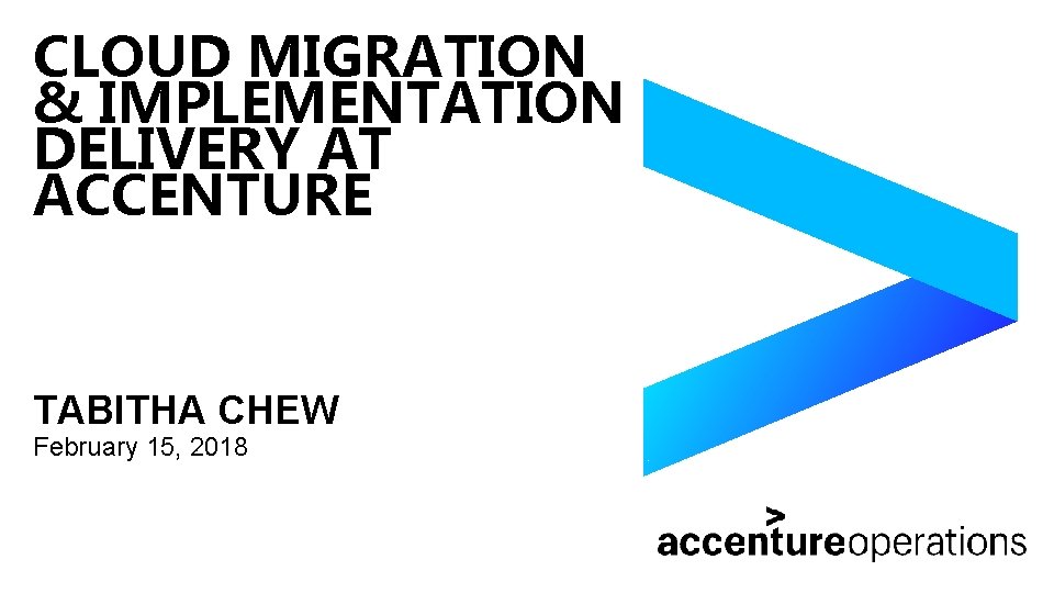 CLOUD MIGRATION & IMPLEMENTATION DELIVERY AT ACCENTURE TABITHA CHEW February 15, 2018 