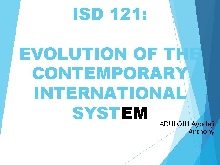 ISD 121: EVOLUTION OF THE CONTEMPORARY INTERNATIONAL SYSTEM ADULOJU Ayodeji Anthony 