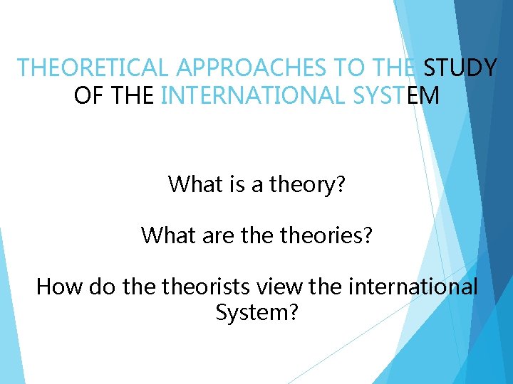 THEORETICAL APPROACHES TO THE STUDY OF THE INTERNATIONAL SYSTEM What is a theory? What