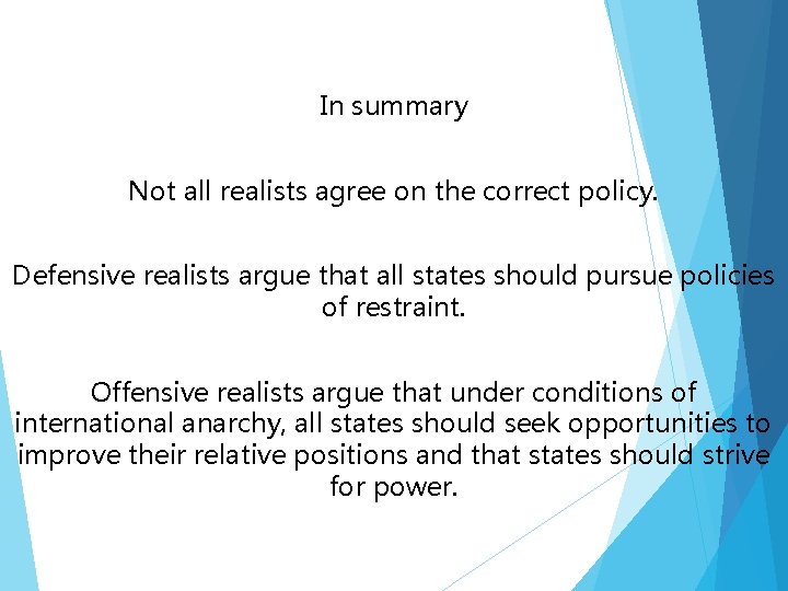 In summary Not all realists agree on the correct policy. Defensive realists argue that