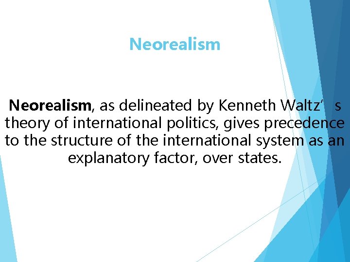 Neorealism, as delineated by Kenneth Waltz’s theory of international politics, gives precedence to the