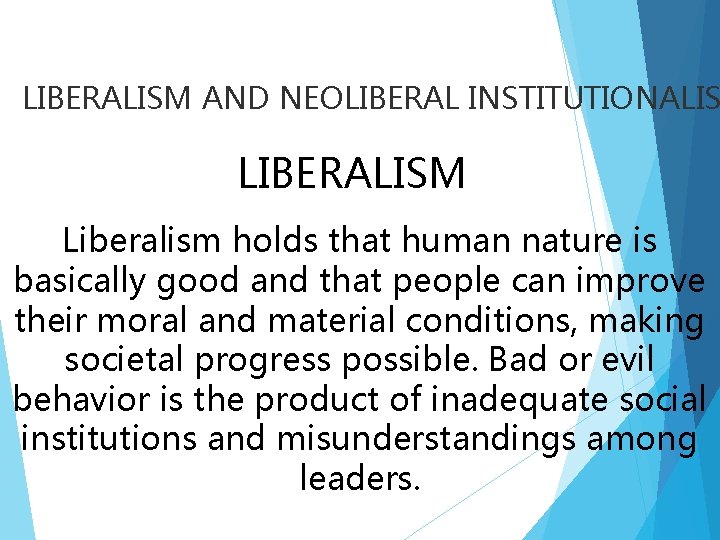 LIBERALISM AND NEOLIBERAL INSTITUTIONALIS LIBERALISM Liberalism holds that human nature is basically good and