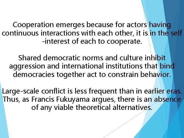 Cooperation emerges because for actors having continuous interactions with each other, it is in