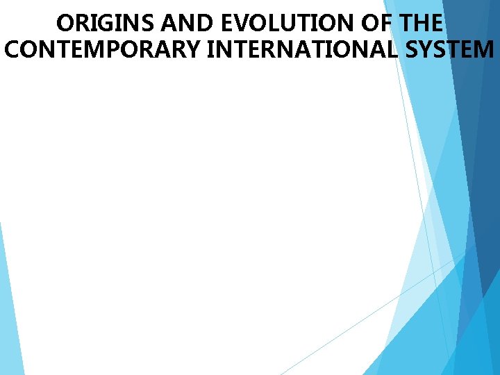 ORIGINS AND EVOLUTION OF THE CONTEMPORARY INTERNATIONAL SYSTEM 