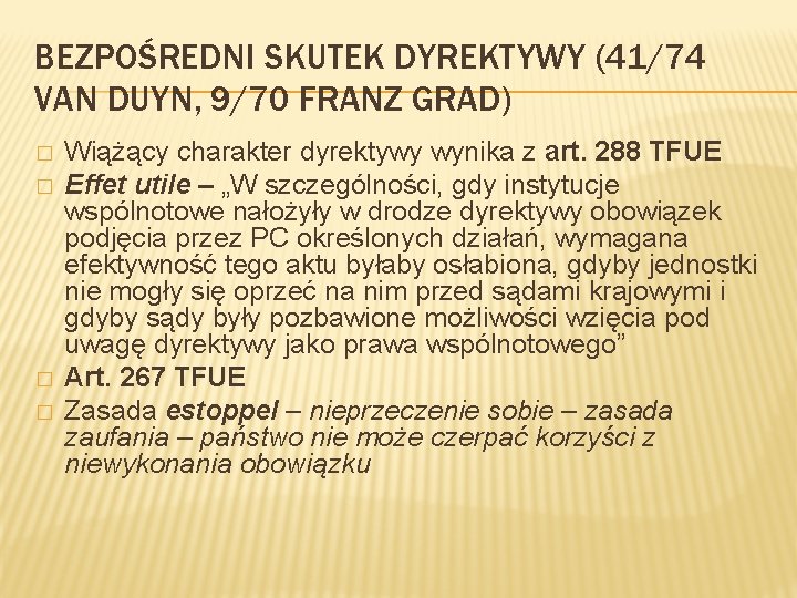 BEZPOŚREDNI SKUTEK DYREKTYWY (41/74 VAN DUYN, 9/70 FRANZ GRAD) � � Wiążący charakter dyrektywy