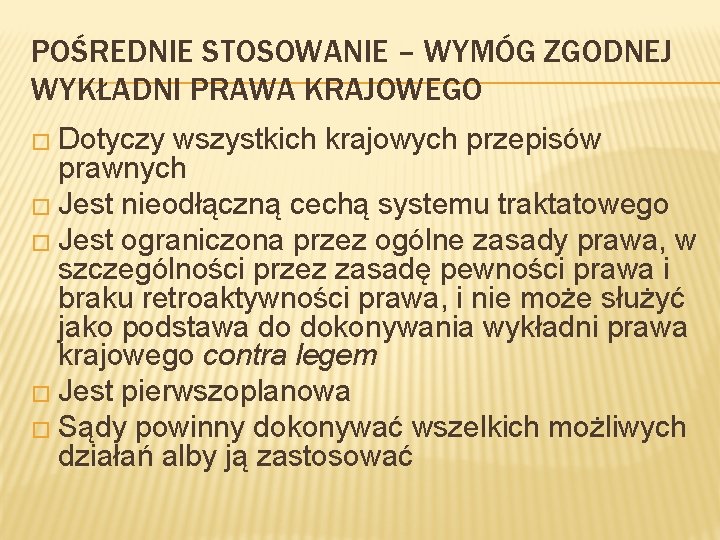 POŚREDNIE STOSOWANIE – WYMÓG ZGODNEJ WYKŁADNI PRAWA KRAJOWEGO � Dotyczy wszystkich krajowych przepisów prawnych