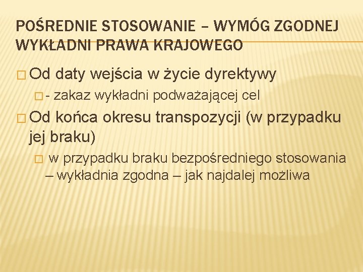 POŚREDNIE STOSOWANIE – WYMÓG ZGODNEJ WYKŁADNI PRAWA KRAJOWEGO � Od �- daty wejścia w