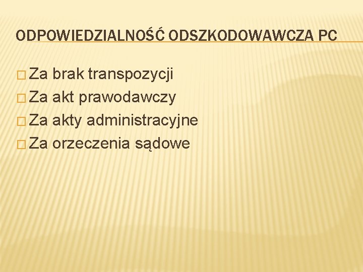 ODPOWIEDZIALNOŚĆ ODSZKODOWAWCZA PC � Za brak transpozycji � Za akt prawodawczy � Za akty