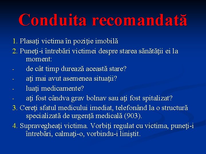 Conduita recomandată 1. Plasaţi victima în poziţie imobilă 2. Puneţi-i întrebări victimei despre starea Conduita recomandată 1. Plasaţi victima în poziţie imobilă 2. Puneţi-i întrebări victimei despre starea