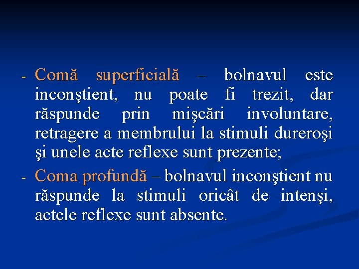 - - Comă superficială – bolnavul este inconştient, nu poate fi trezit, dar răspunde - - Comă superficială – bolnavul este inconştient, nu poate fi trezit, dar răspunde