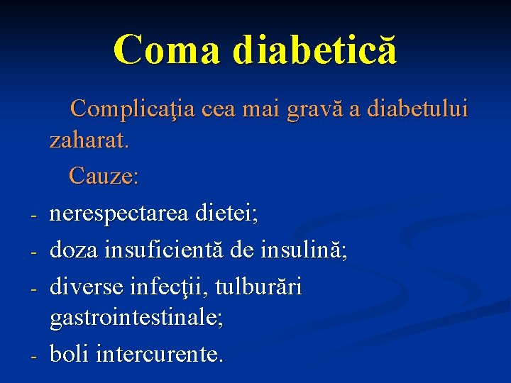 Coma diabetică - - Complicaţia cea mai gravă a diabetului zaharat. Cauze: nerespectarea dietei; Coma diabetică - - Complicaţia cea mai gravă a diabetului zaharat. Cauze: nerespectarea dietei;