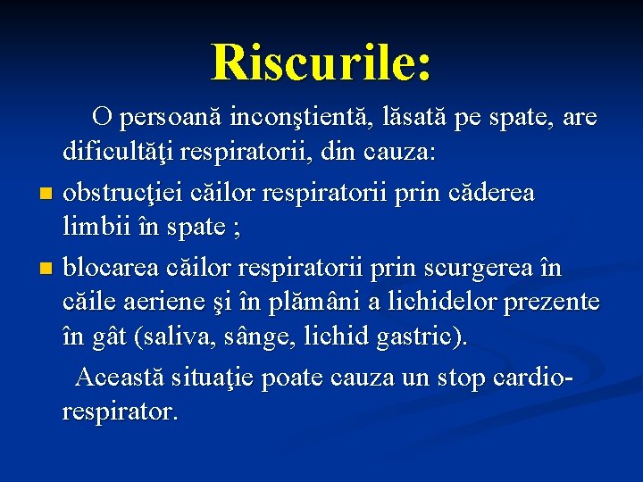 Riscurile: O persoană inconştientă, lăsată pe spate, are dificultăţi respiratorii, din cauza: n obstrucţiei Riscurile: O persoană inconştientă, lăsată pe spate, are dificultăţi respiratorii, din cauza: n obstrucţiei