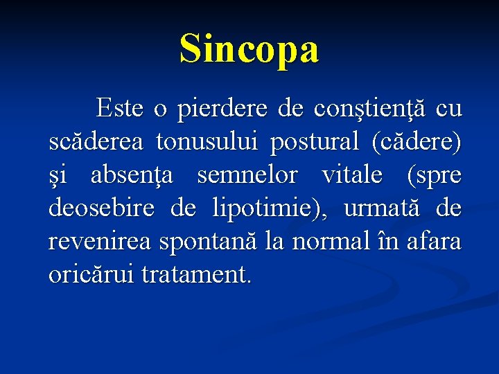 Sincopa Este o pierdere de conştienţă cu scăderea tonusului postural (cădere) şi absenţa semnelor Sincopa Este o pierdere de conştienţă cu scăderea tonusului postural (cădere) şi absenţa semnelor