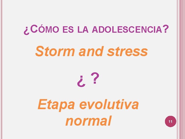 ¿CÓMO ES LA ADOLESCENCIA? Storm and stress ¿? Etapa evolutiva normal 11 