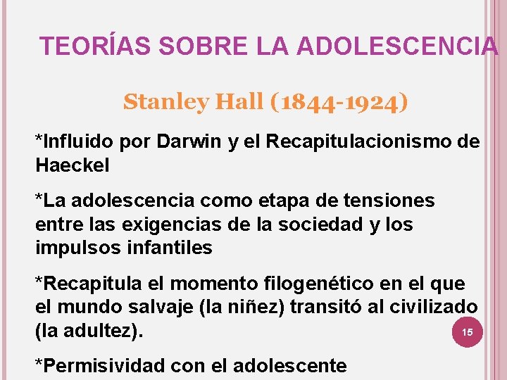 TEORÍAS SOBRE LA ADOLESCENCIA Stanley Hall (1844 -1924) *Influido por Darwin y el Recapitulacionismo