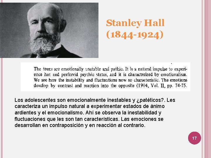 Stanley Hall (1844 -1924) Los adolescentes son emocionalmente inestables y ¿patéticos? . Les caracteriza