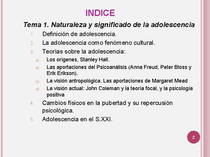 INDICE Tema 1. Naturaleza y significado de la adolescencia Definición de adolescencia. La adolescencia