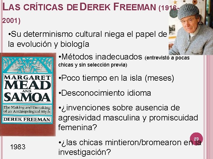LAS CRÍTICAS DE DEREK FREEMAN (19162001) • Su determinismo cultural niega el papel de