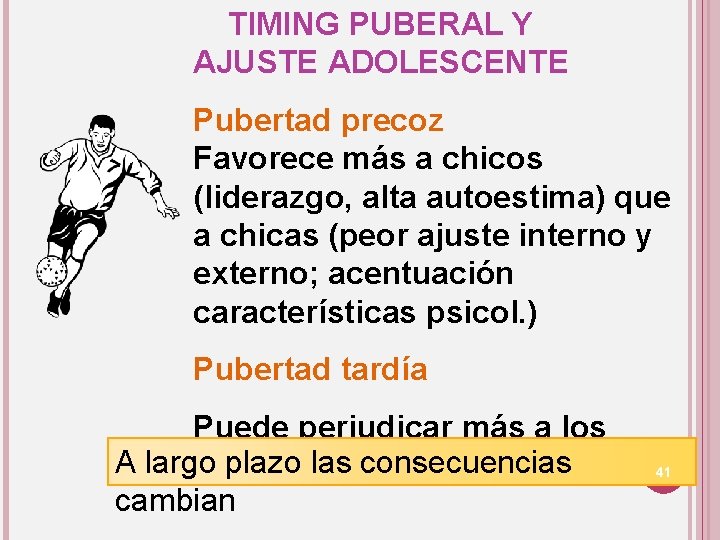 TIMING PUBERAL Y AJUSTE ADOLESCENTE Pubertad precoz Favorece más a chicos (liderazgo, alta autoestima)