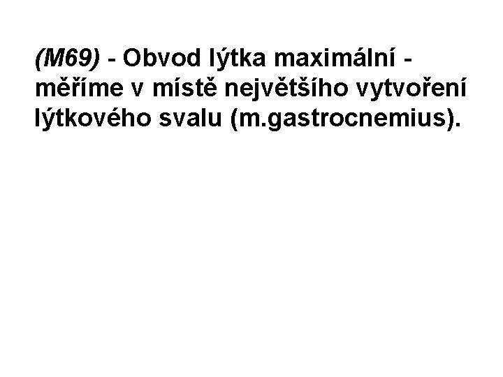 (M 69) - Obvod lýtka maximální měříme v místě největšího vytvoření lýtkového svalu (m.