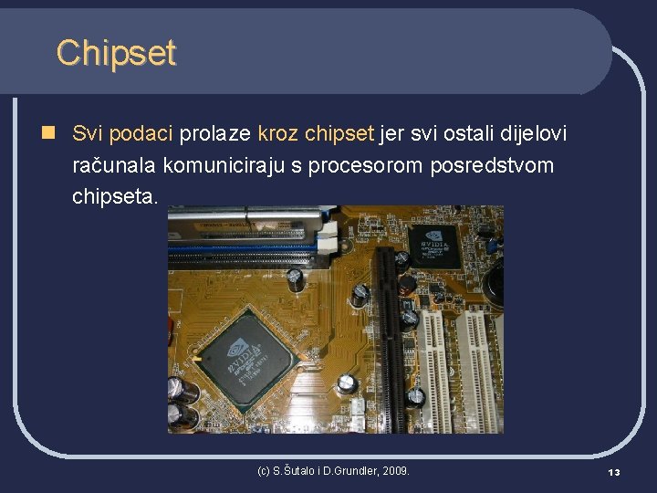 Chipset n Svi podaci prolaze kroz chipset jer svi ostali dijelovi računala komuniciraju s