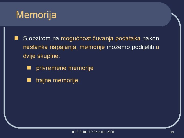 Memorija n S obzirom na mogućnost čuvanja podataka nakon nestanka napajanja, memorije možemo podijeliti