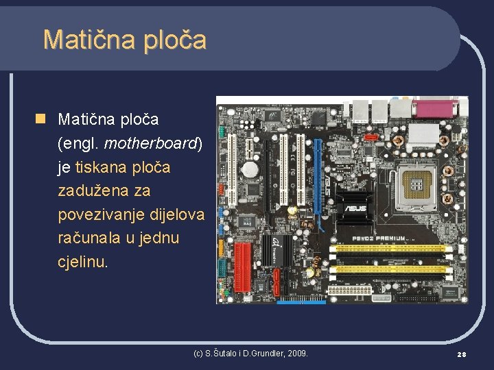 Matična ploča n Matična ploča (engl. motherboard) je tiskana ploča zadužena za povezivanje dijelova