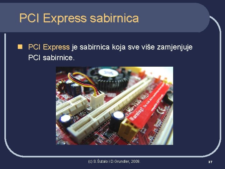 PCI Express sabirnica n PCI Express je sabirnica koja sve više zamjenjuje PCI sabirnice.