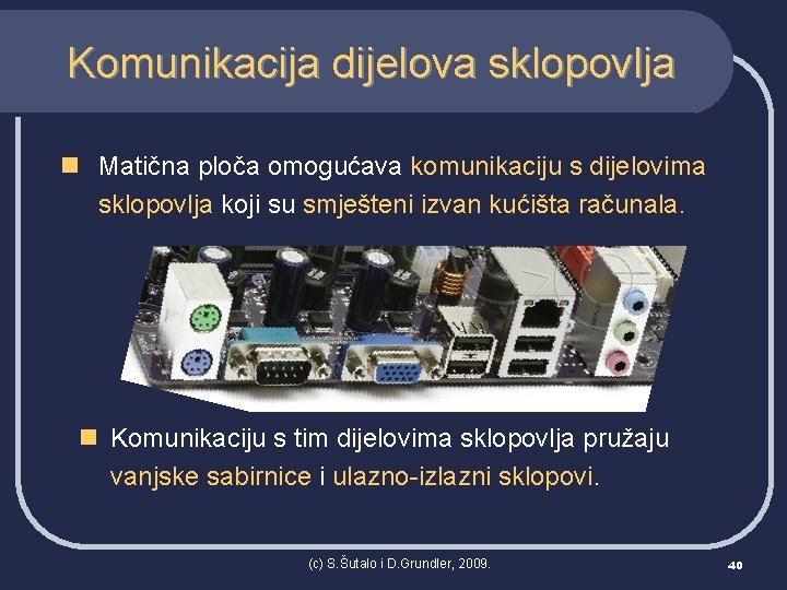 Komunikacija dijelova sklopovlja n Matična ploča omogućava komunikaciju s dijelovima sklopovlja koji su smješteni