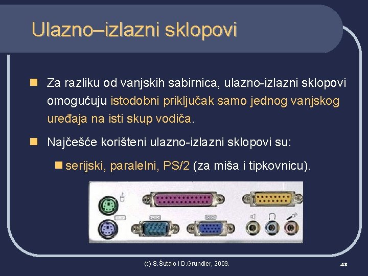 Ulazno–izlazni sklopovi n Za razliku od vanjskih sabirnica, ulazno-izlazni sklopovi omogućuju istodobni priključak samo