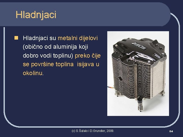 Hladnjaci n Hladnjaci su metalni dijelovi (obično od aluminija koji dobro vodi toplinu) preko