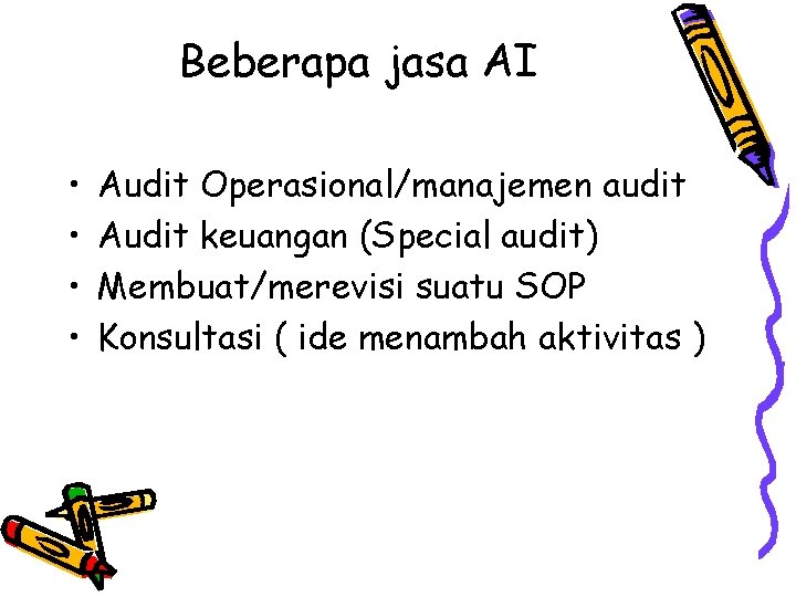 Beberapa jasa AI • • Audit Operasional/manajemen audit Audit keuangan (Special audit) Membuat/merevisi suatu