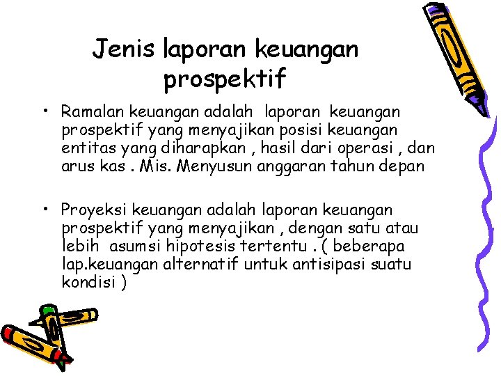 Jenis laporan keuangan prospektif • Ramalan keuangan adalah laporan keuangan prospektif yang menyajikan posisi Jenis laporan keuangan prospektif • Ramalan keuangan adalah laporan keuangan prospektif yang menyajikan posisi