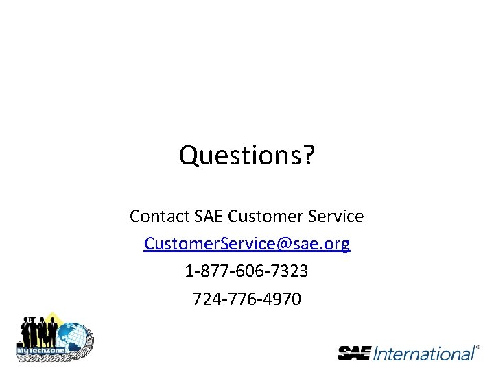 Questions? Contact SAE Customer Service Customer. Service@sae. org 1 -877 -606 -7323 724 -776