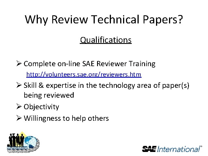 Why Review Technical Papers? Qualifications Ø Complete on-line SAE Reviewer Training http: //volunteers. sae.
