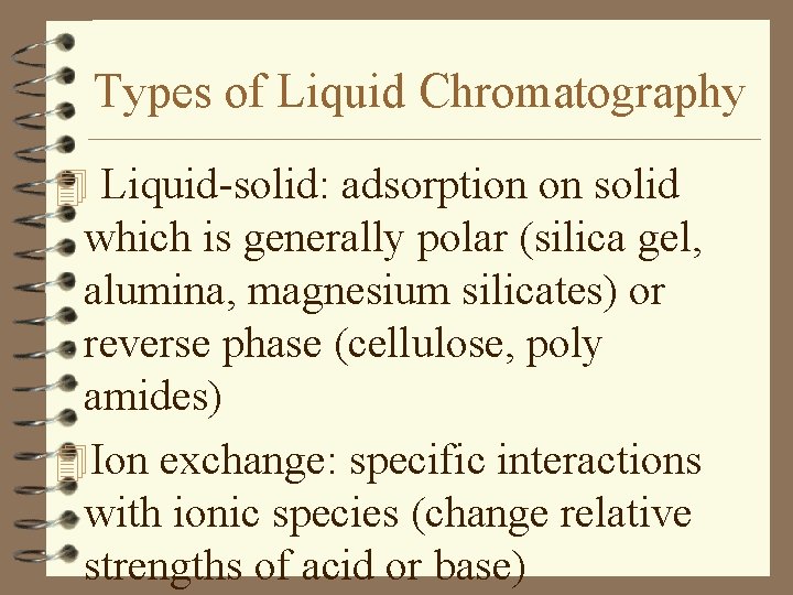 Types of Liquid Chromatography 4 Liquid-solid: adsorption on solid which is generally polar (silica