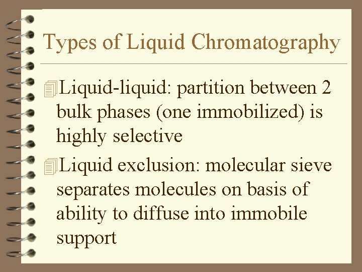 Types of Liquid Chromatography 4 Liquid-liquid: partition between 2 bulk phases (one immobilized) is