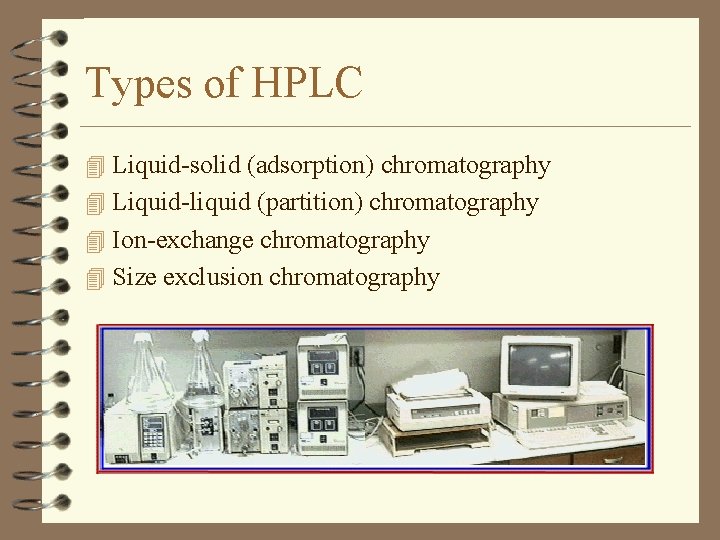 Types of HPLC 4 Liquid-solid (adsorption) chromatography 4 Liquid-liquid (partition) chromatography 4 Ion-exchange chromatography