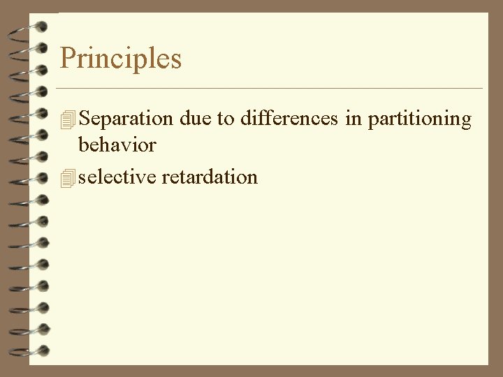 Principles 4 Separation due to differences in partitioning behavior 4 selective retardation 