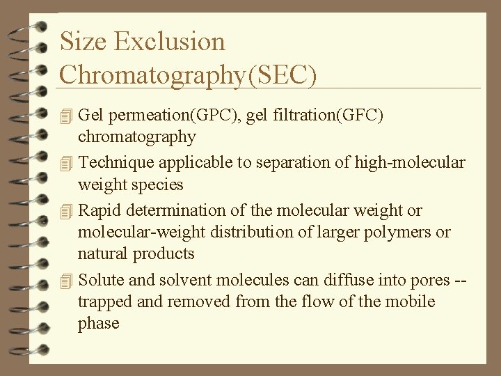 Size Exclusion Chromatography(SEC) 4 Gel permeation(GPC), gel filtration(GFC) chromatography 4 Technique applicable to separation