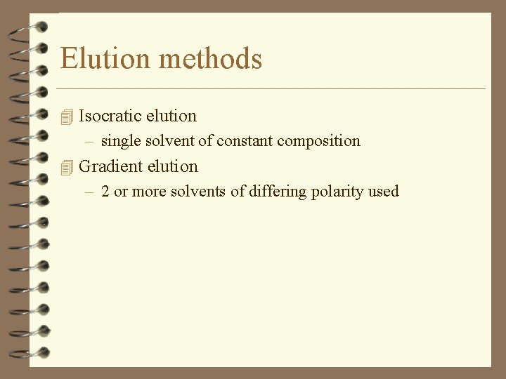 Elution methods 4 Isocratic elution – single solvent of constant composition 4 Gradient elution